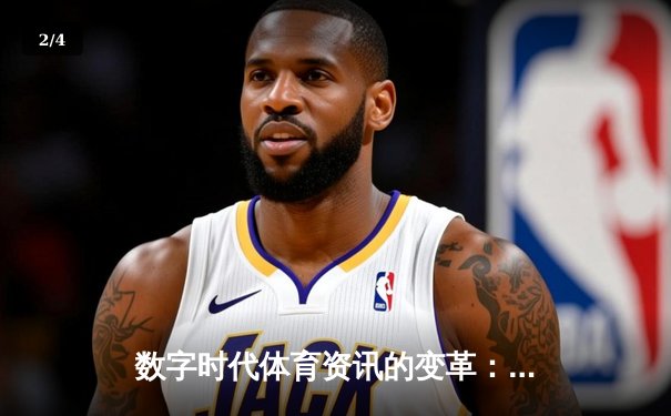 数字时代体育资讯的变革：从信息传递到沉浸体验 - 2