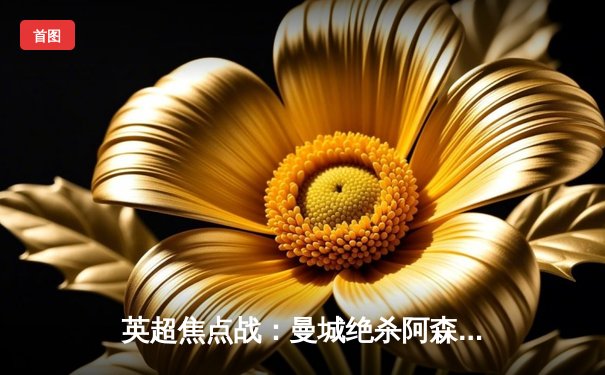 英超焦点战：曼城绝杀阿森纳，德布劳内传射主导3-2逆转胜利