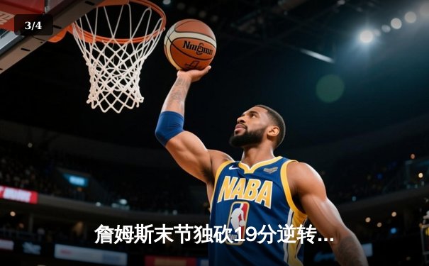 詹姆斯末节独砍19分逆转森林狼 浓眉关键封盖锁定胜局 - 3