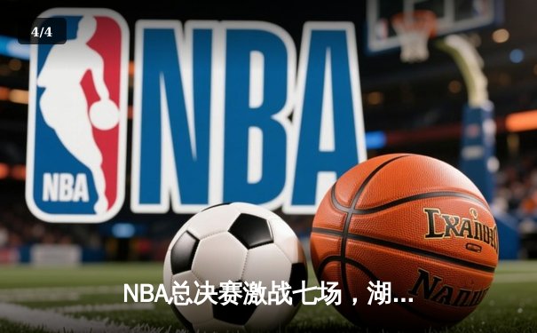 NBA总决赛激战七场，湖人逆转雄鹿夺冠，詹姆斯荣膺FMVP - 4