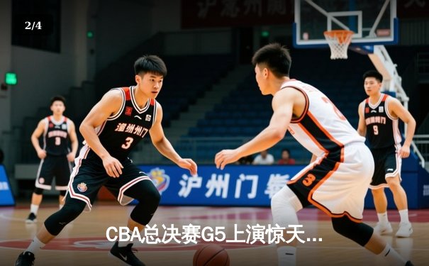 CBA总决赛G5上演惊天逆转 辽宁男篮加时险胜广东夺得队史第三冠 - 2