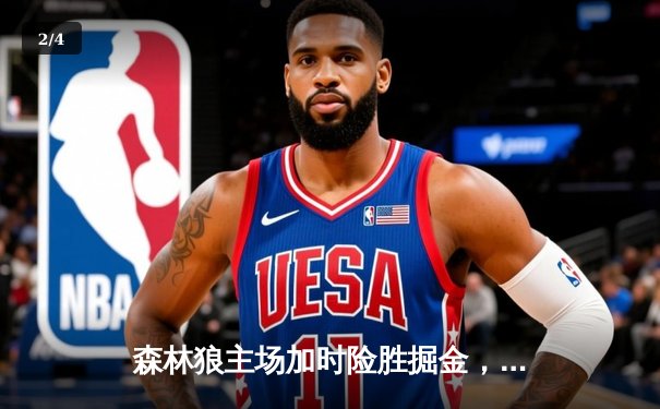 森林狼主场加时险胜掘金，爱德华兹狂砍43分助队扳平系列赛 - 2