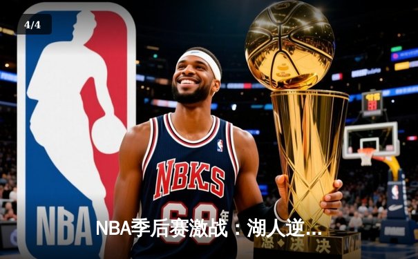 NBA季后赛激战：湖人逆转掘金，詹姆斯关键三分锁定胜局 - 4