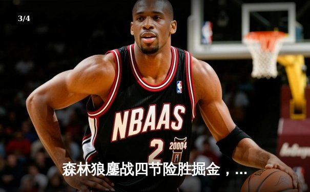 森林狼鏖战四节险胜掘金，爱德华兹狂砍43分率队挺进西决 - 3