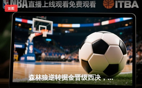 森林狼逆转掘金晋级西决，爱德华兹43分创生涯季后赛新高